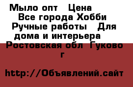 Мыло-опт › Цена ­ 100 - Все города Хобби. Ручные работы » Для дома и интерьера   . Ростовская обл.,Гуково г.
